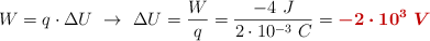 W = q\cdot \Delta U\ \to\ \Delta U = \frac{W}{q} = \frac{-4\ J}{2\cdot 10^{-3}\ C} = \color[RGB]{192,0,0}{\bm{-2\cdot 10^3\ V}}}