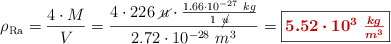 \rho_{\ce{Ra}} = \frac{4\cdot M}{V} = \frac{4\cdot 226\ \cancel{u}\cdot \frac{1.66\cdot 10^{-27}\ kg}{1\ \cancel{u}}}{2.72\cdot 10^{-28}\ m^3} = \fbox{\color[RGB]{192,0,0}{\bm{5.52\cdot 10^3\ \frac{kg}{m^3}}}}
