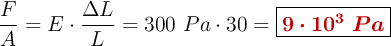 \frac{F}{A} = E\cdot \frac{\Delta L}{L} = 300\ Pa\cdot 30= \fbox{\color[RGB]{192,0,0}{\bm{9\cdot 10^3\ Pa}}}
