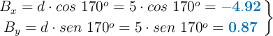 \left B_x = d\cdot cos\ 170^o = 5\cdot cos\ 170^o = {\color[RGB]{0,112,192}{\bf -4.92}} \atop B_y = d\cdot sen\ 170^o = 5\cdot sen\ 170^o = {\color[RGB]{0,112,192}{\bf 0.87} \right \}