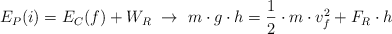 E_P(i) = E_C(f) + W_R\ \to\ m\cdot g\cdot h  = \frac{1}{2}\cdot m\cdot v_f^2 + F_R\cdot h