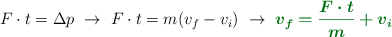 F\cdot t = \Delta p\ \to\ F\cdot t = m(v_f - v_i)\ \to\ \color[RGB]{2,112,20}{\bm{v_f = \frac{F\cdot t}{m} + v_i}}