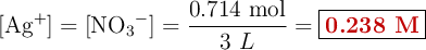 [\ce{Ag+}] = [\ce{NO3-}] = \frac{0.714\ \text{mol}}{3\ L} = \fbox{\color[RGB]{192,0,0}{\bf 0.238\ M}}