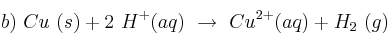 b)\ Cu\ (s) + 2\ H^+ (aq)\ \to\ Cu^{2+} (aq) + H_2\ (g)