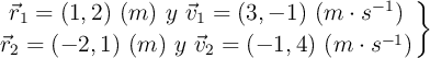 \left \vec{r}_1 = (1, 2)\ (m)\ y\ \vec{v}_1 = (3, -1)\ (m\cdot s^{-1}) \atop \vec{r}_2 = (-2, 1)\ (m)\ y\ \vec{v}_2 = (-1, 4)\ (m\cdot s^{-1}) \right \} \left \vec{r}_1 = (1, 2)\ (m)\ y\ \vec{v}_1 = (3, -1)\ (m\cdot s^{-1}) \atop \vec{r}_2 = (-2, 1)\ (m)\ y\ \vec{v}_2 = (-1, 4)\ (m\cdot s^{-1}) \right \}