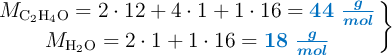 \left M_{\ce{C2H4O}} = 2\cdot 12 + 4\cdot 1 + 1\cdot 16 = {\color[RGB]{0,112,192}{\bm{44\ \frac{g}{mol}}}} \atop M_{\ce{H2O}} = 2\cdot 1 + 1\cdot 16 = {\color[RGB]{0,112,192}{\bm{18\ \frac{g}{mol}}}} \right \}