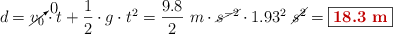 d = \cancelto{0}{v_0}\cdot t + \frac{1}{2}\cdot g\cdot t^2 = \frac{9.8}{2}\ m\cdot \cancel{s^{-2}}\cdot 1.93^2\ \cancel{s^2} = \fbox{\color[RGB]{192,0,0}{\bf 18.3\ m}}
