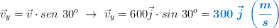 \vec v_y = \vec v\cdot sen\ 30^o\ \to\ \vec v_y = 600\vec j\cdot sin\ 30^o = \color[RGB]{0,112,192}{\bm{300\ \vec j\ \left(\frac{m}{s}\right)}}