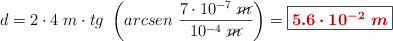d = 2\cdot 4\ m\cdot tg\ \left(arcsen\ \frac{7\cdot 10^{-7}\ \cancel{m}}{10^{-4}\ \cancel{m}}\right) = \fbox{\color[RGB]{192,0,0}{\bm{5.6\cdot 10^{-2}\ m}}}