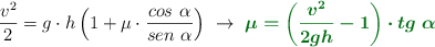 \frac{v^2}{2} = g\cdot h\left(1 + \mu\cdot \frac{cos\ \alpha}{sen\ \alpha}\right)\ \to\ \color[RGB]{2,112,20}{\bm{\mu = \left(\frac{v^2}{2gh} - 1\right)\cdot tg\ \alpha}}