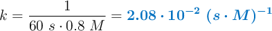 k = \frac{1}{60\ s\cdot 0.8\ M} = \color[RGB]{0,112,192}{\bm{2.08\cdot 10^{-2}\ (s\cdot M)^{-1}}}