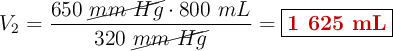 V_2 = \frac{650\ \cancel{mm\ Hg}\cdot 800\ mL}{320\ \cancel{mm\ Hg}} = \fbox{\color[RGB]{192,0,0}{\bf 1\ 625\ mL}}