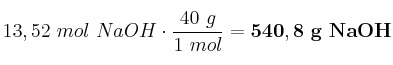 13,52\ mol\ NaOH\cdot \frac{40\ g}{1\ mol} = \bf 540,8\ g\ NaOH