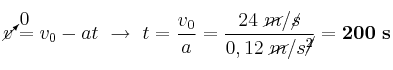 \cancelto{0}{v} = v_0 - at\ \to\ t = \frac{v_0}{a} = \frac{24\ \cancel{m}/\cancel{s}}{0,12\ \cancel{m}/s\cancel{^2}} = \bf 200\ s