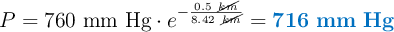 P = 760\ \text{mm\ Hg}\cdot e^{-\frac{0.5\ \cancel{km}}{8.42\ \cancel{km}}} = \color[RGB]{0,112,192}{\bf 716\ mm\ Hg}
