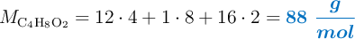M_{\ce{C4H8O2}} = 12\cdot 4 + 1\cdot 8 + 16\cdot 2 = \color[RGB]{0,112,192}{\bm{88\ \frac{g}{mol}}}