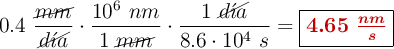 0.4\ \frac{\cancel{mm}}{\cancel{d\acute{\imath}a}}\cdot \frac{10^6\ nm}{1\ \cancel{mm}}\cdot \frac{1\ \cancel{d\acute{\imath}a}}{8.6\cdot 10^4\ s} = \fbox{\color[RGB]{192,0,0}{\bm{4.65\ \frac{nm}{s}}}}