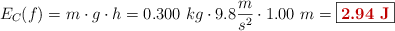 E_C(f) = m\cdot g\cdot h = 0.300\ kg\cdot 9.8\frac{m}{s^2}\cdot 1.00\ m = \fbox{\color[RGB]{192,0,0}{\bf 2.94\ J}}