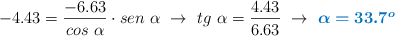 -4.43 = \frac{-6.63}{cos\ \alpha}\cdot sen\ \alpha\ \to\ tg\ \alpha = \frac{4.43}{6.63}\ \to\ \color[RGB]{0,112,192}{\bm{\alpha = 33.7^o}}