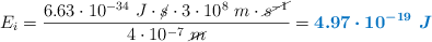 E_i = \frac{6.63\cdot 10^{-34}\ J\cdot \cancel{s}\cdot 3\cdot 10^8\ m\cdot \cancel{s^{-1}}}{4\cdot 10^{-7}\ \cancel{m}} = \color[RGB]{0,112,192}{\bm{4.97\cdot 10^{-19}\ J}}