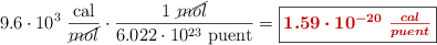 9.6\cdot 10^3\ \frac{\text{cal}}{\cancel{mol}}\cdot \frac{1\ \cancel{mol}}{6.022\cdot 10^{23}\ \text{puent}} = \fbox{\color[RGB]{192,0,0}{\bm{1.59\cdot 10^{-20}\ \frac{cal}{puent}}}}