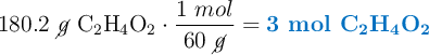 180.2\ \cancel{g}\ \ce{C2H4O2}\cdot \frac{1\ mol}{60\ \cancel{g}} = \color[RGB]{0,112,192}{\textbf{3 mol \ce{C2H4O2}}}