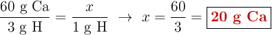 \frac{60\ \text{g Ca}}{3\ \text{g H}} = \frac{x}{1\ \text{g H}}\ \to\ x = \frac{60}{3} = \fbox{\color[RGB]{192,0,0}{\textbf{20 g Ca}}}