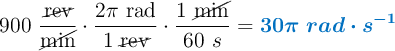 900\ \frac{\cancel{\text{rev}}}{\cancel{\text{min}}}\cdot \frac{2\pi\ \text{rad}}{1\ \cancel{\text{rev}}}\cdot \frac{1\ \cancel{\text{min}}}{60\ s} = \color[RGB]{0,112,192}{\bm{30\pi\ rad\cdot s^{-1}}}
