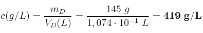 c(g/L) = \frac{m_D}{V_D(L)} = \frac{145\ g}{1,074\cdot 10^{-1}\ L} = \bf 419\ g/L