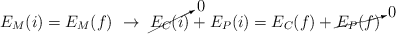 E_M(i)  = E_M(f)\ \to\ \cancelto{0}{E_C(i)} + E_P(i) = E_C(f) + \cancelto{0}{E_P(f)}
