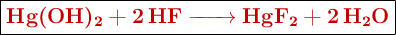 \fbox{\color[RGB]{192,0,0}{\textbf{\ce{Hg(OH)2 + 2HF -> HgF2 + 2H2O}}}}