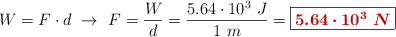 W = F\cdot d\ \to\ F = \frac{W}{d} = \frac{5.64\cdot 10^3\ J}{1\ m} = \fbox{\color[RGB]{192,0,0}{\bm{5.64\cdot 10^3\ N}}}
