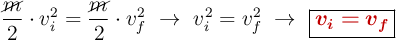 \frac{\cancel{m}}{2}\cdot v_i^2 = \frac{\cancel{m}}{2}\cdot v_f^2\ \to\ v_i^2 = v_f^2\ \to\ \fbox{\color[RGB]{192,0,0}{\bm{v_i = v_f}}}