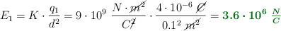 E_1 = K\cdot \frac{q_1}{d^2} = 9\cdot 10^9\ \frac{N\cdot \cancel{m^2}}{C\cancel{^2}}\cdot \frac{4\cdot 10^{-6}\ \cancel{C}}{0.1^2\ \cancel{m^2}} = \color[RGB]{2,112,20}{\bm{3.6\cdot 10^6\ \textstyle{N\over C}}}