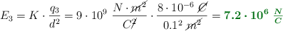 E_3 = K\cdot \frac{q_3}{d^2} = 9\cdot 10^9\ \frac{N\cdot \cancel{m^2}}{C\cancel{^2}}\cdot \frac{8\cdot 10^{-6}\ \cancel{C}}{0.1^2\ \cancel{m^2}} = \color[RGB]{2,112,20}{\bm{7.2\cdot 10^6\ \textstyle{N\over C}}}