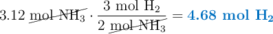 3.12\ \cancel{\ce{mol\ NH3}}\cdot \frac{3\ \ce{mol\ H2}}{2\ \cancel{\ce{mol\ NH3}}} = \color[RGB]{0,112,192}{\textbf{4.68 mol \ce{H2}}}