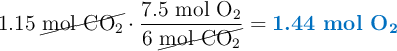 1.15\ \cancel{\ce{mol\ CO2}}\cdot \frac{7.5\ \ce{mol\ O2}}{6\ \cancel{\ce{mol\ CO2}}} = \color[RGB]{0,112,192}{\textbf{1.44 mol \ce{O2}}}