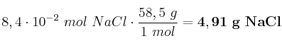8,4\cdot 10^{-2}\ mol\ NaCl\cdot \frac{58,5\ g}{1\ mol} = \bf 4,91\ g\ NaCl