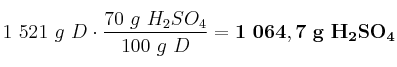 1\ 521\ g\ D\cdot \frac{70\ g\ H_2SO_4}{100\ g\ D} = \bf 1\ 064,7\ g\ H_2SO_4