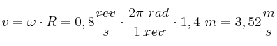 v = \omega\cdot R = 0,8\frac{\cancel{rev}}{s}\cdot \frac{2\pi\ rad}{1\ \cancel{rev}}\cdot 1,4\ m = 3,52\frac{m}{s}