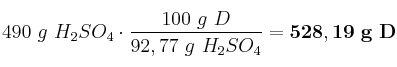 490\ g\ H_2SO_4\cdot \frac{100\ g\ D}{92,77\ g\ H_2SO_4} = \bf 528,19\ g\ D