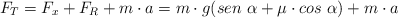 F_T = F_x + F_R + m\cdot a = m\cdot g(sen\ \alpha + \mu\cdot cos\ \alpha) + m\cdot a