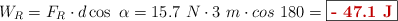 W_R = F_R\cdot d\cos\ \alpha = 15.7\ N\cdot 3\ m\cdot cos\ 180 = \fbox{\color[RGB]{192,0,0}{\bf - 47.1\ J}}