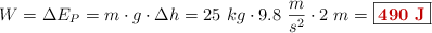 W = \Delta E_P = m\cdot g\cdot \Delta h = 25\ kg\cdot 9.8\ \frac{m}{s^2}\cdot 2\ m = \fbox{\color[RGB]{192,0,0}{\bf 490\ J}}