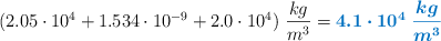 (2.05\cdot 10^4 + 1.534\cdot 10^{-9} + 2.0\cdot 10^4)\ \frac{kg}{m^3} = \color[RGB]{0,112,192}{\bm{4.1\cdot 10^4\ \frac{kg}{m^3}}}