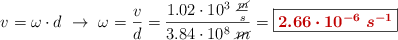 v = \omega\cdot d\ \to\ \omega = \frac{v}{d} = \frac{1.02\cdot 10^3\ \frac{\cancel{m}}{s}}{3.84\cdot 10^8\ \cancel{m}} = \fbox{\color[RGB]{192,0,0}{\bm{2.66\cdot 10^{-6}\ s^{-1}}}}