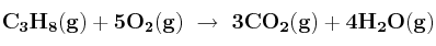 \bf C_3H_8(g) + 5O_2(g)\ \to\ 3CO_2(g) + 4H_2O(g)