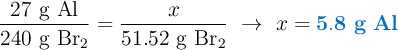 \frac{27\ \ce{g\ Al}}{240\ \ce{g\ Br2}} = \frac{x}{51.52\ \ce{g\ Br2}}\ \to\ x = \color[RGB]{0,112,192}{\bf 5.8\ g\ Al}