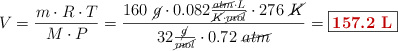 V = \frac{m\cdot R\cdot T}{M\cdot P} = \frac{160\ \cancel{g}\cdot 0.082\frac{\cancel{atm}\cdot L}{\cancel{K}\cdot \cancel{mol}}\cdot 276\ \cancel{K}}{32\frac{\cancel{g}}{\cancel{mol}}\cdot 0.72\ \cancel{atm}} = \fbox{\color[RGB]{192,0,0}{\bf 157.2\ L}}