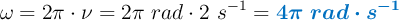 \omega = 2\pi\cdot \nu = 2\pi\ rad\cdot 2\ s^{-1} = \color[RGB]{0,112,192}{\bm{4\pi\ rad\cdot s^{-1}}}